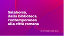 Salaborsa, dalla biblioteca contemporanea alla città romana
